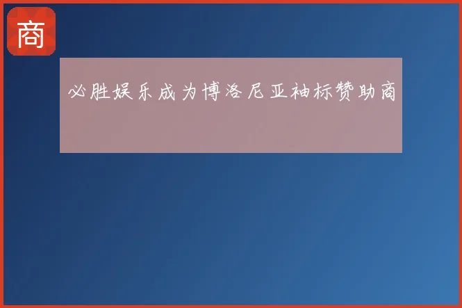 必胜娱乐成为博洛尼亚袖标赞助商